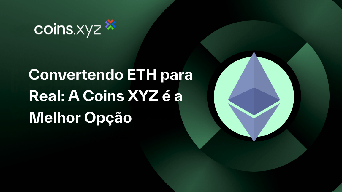 Convertendo ETH para Real: A Coins XYZ é a Melhor Opção
