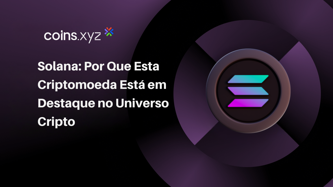Solana: Por Que Esta Criptomoeda Está em Destaque no Universo Cripto