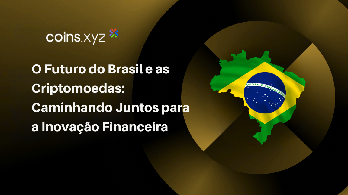 O Futuro do Brasil e as Criptomoedas: Caminhando Juntos para a Inovação Financeira