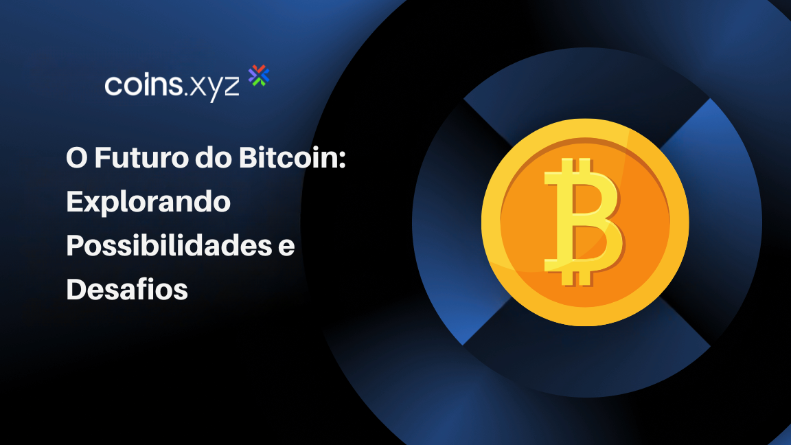 O Futuro do Bitcoin: Explorando Possibilidades e Desafios