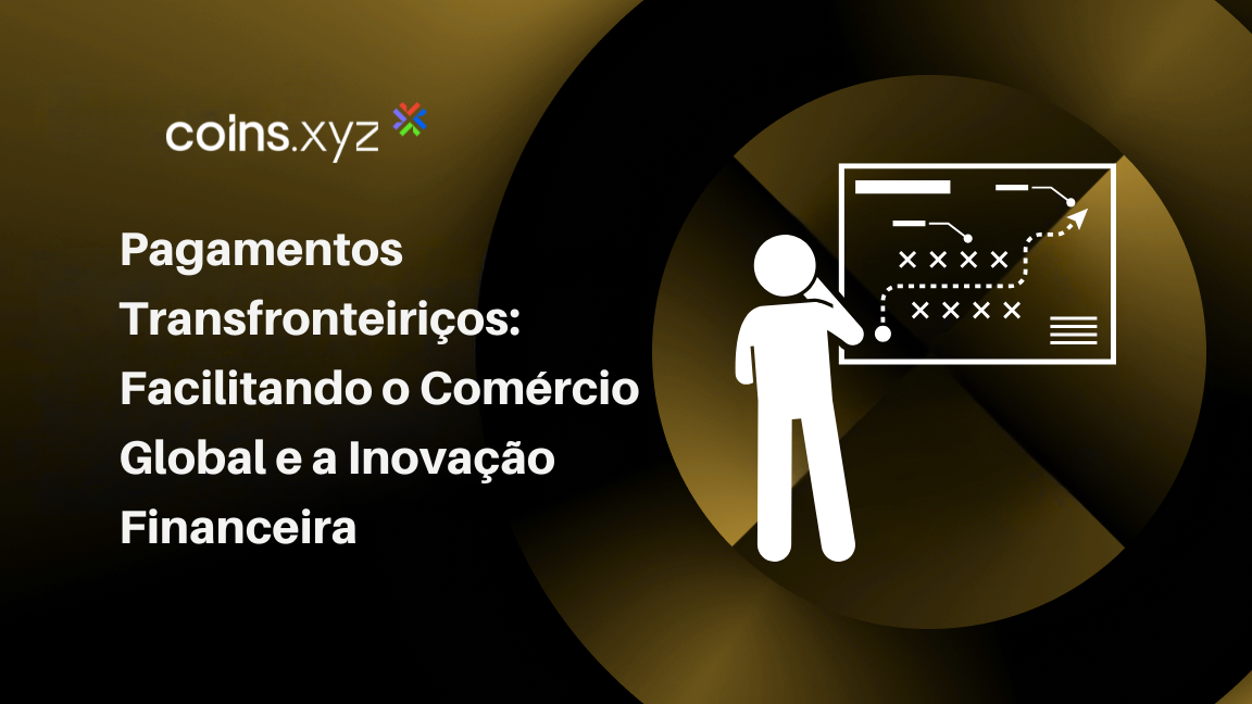Pagamentos Transfronteiriços: Facilitando o Comércio Global e a Inovação Financeira