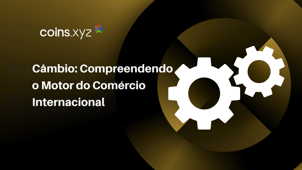Câmbio: Compreendendo o Motor do Comércio Internacional