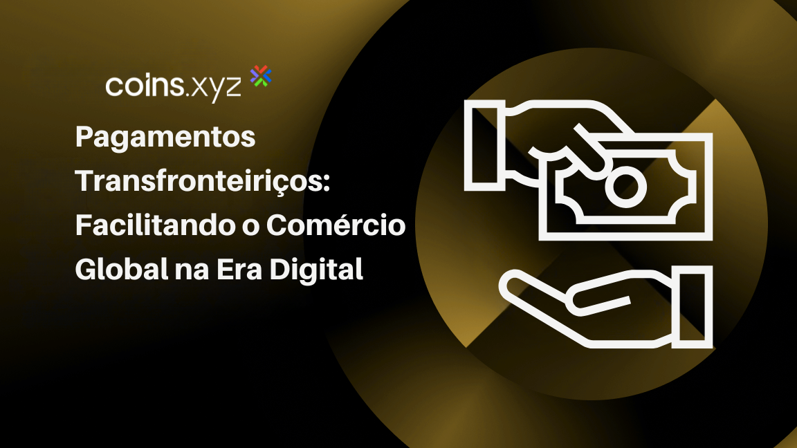 Pagamentos Transfronteiriços: Facilitando o Comércio Global na Era Digital