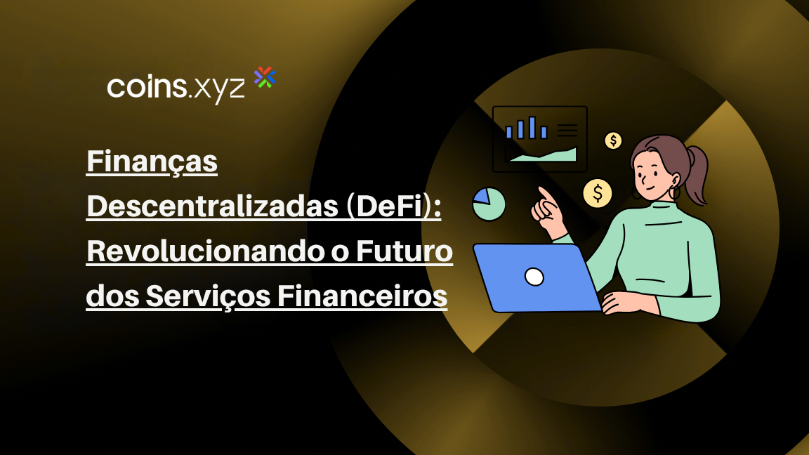 Finanças Descentralizadas (DeFi): Revolucionando o Futuro dos Serviços Financeiros