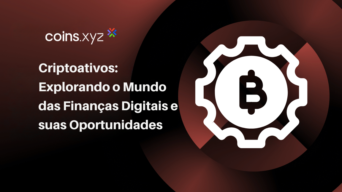 Criptoativos: Explorando o Mundo das Finanças Digitais e suas Oportunidades