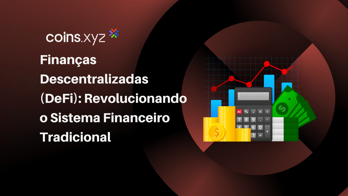 Finanças Descentralizadas (DeFi): Revolucionando o Sistema Financeiro Tradicional