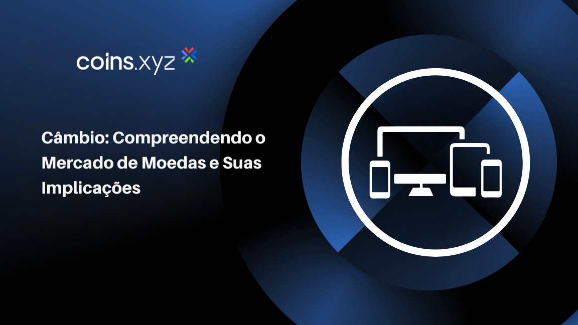 Câmbio: Compreendendo o Mercado de Moedas e Suas Implicações
