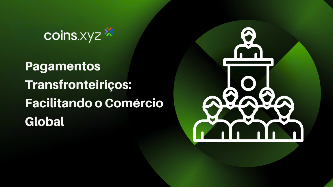 Pagamentos Transfronteiriços: Facilitando o Comércio Global