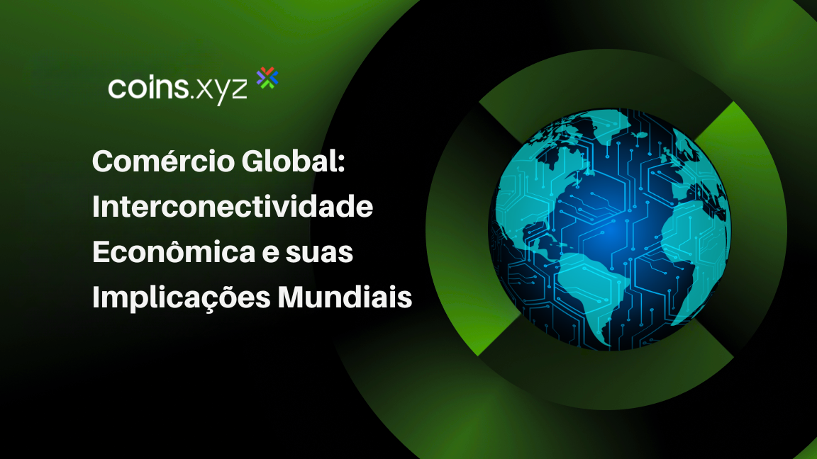 Comércio Global: Interconectividade Econômica e suas Implicações Mundiais