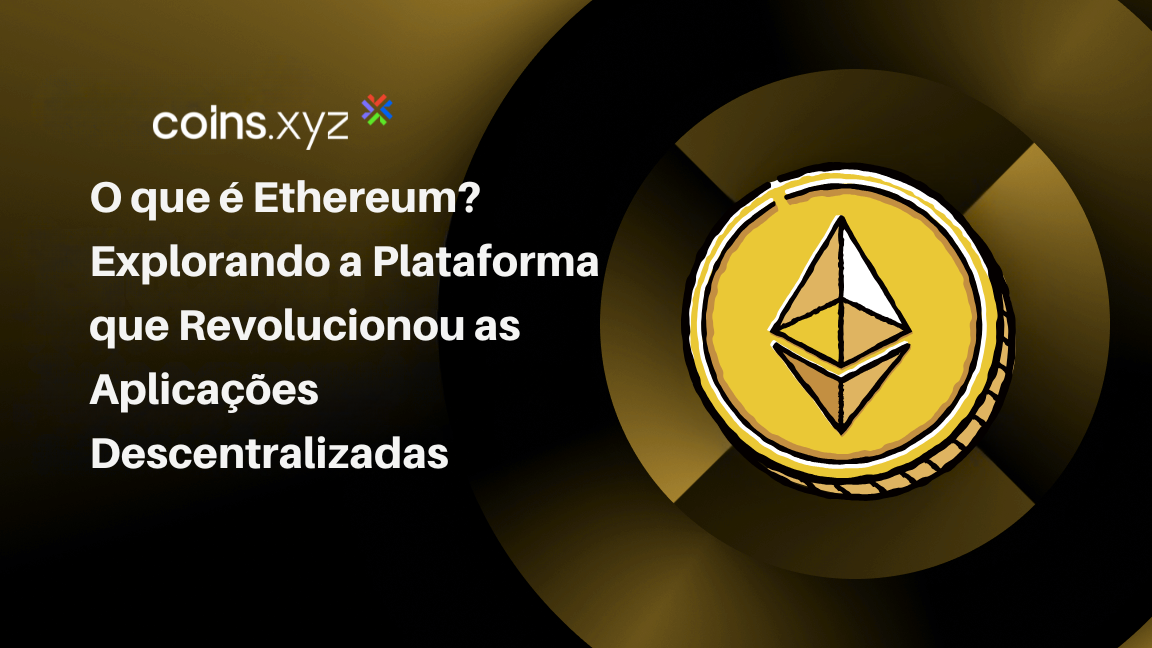 O que é Ethereum? Explorando a Plataforma que Revolucionou as Aplicações Descentralizadas
