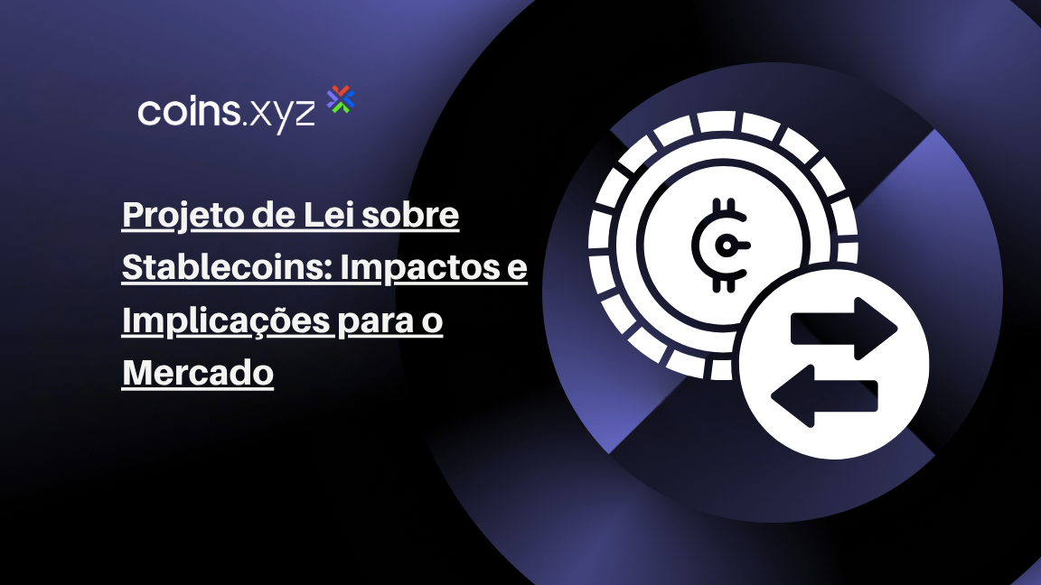 Projeto de Lei sobre Stablecoins: Impactos e Implicações para o Mercado